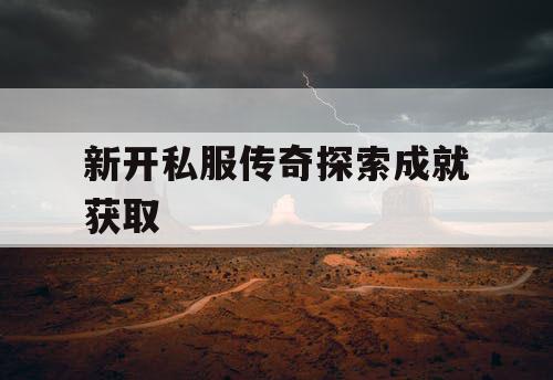 新开私服传奇探索成就获取