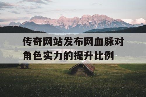 传奇网站发布网血脉对角色实力的提升比例