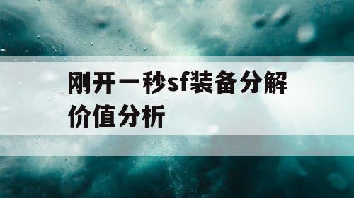 刚开一秒sf装备分解价值分析