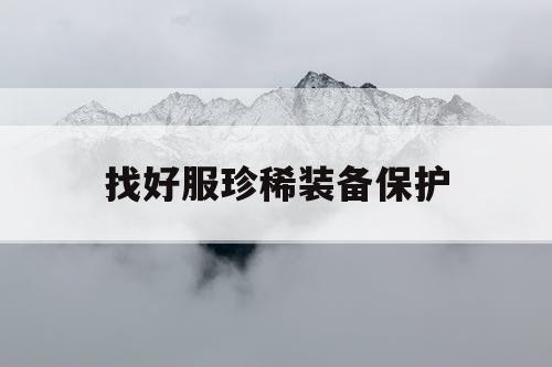 找好服珍稀装备保护