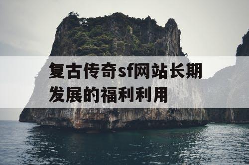 复古传奇sf网站长期发展的福利利用