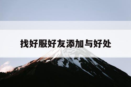 找好服好友添加与好处