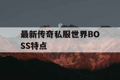 最新传奇私服世界BOSS特点