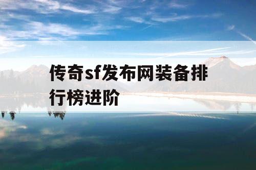 传奇sf发布网装备排行榜进阶
