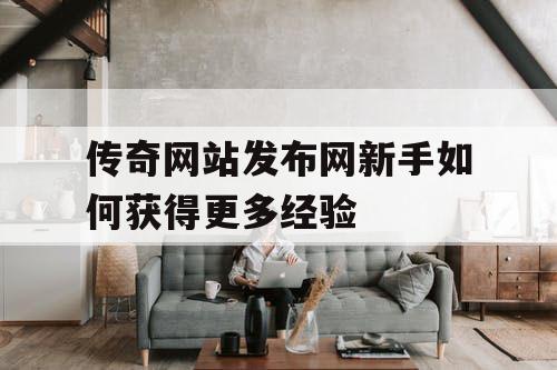 传奇网站发布网新手如何获得更多经验