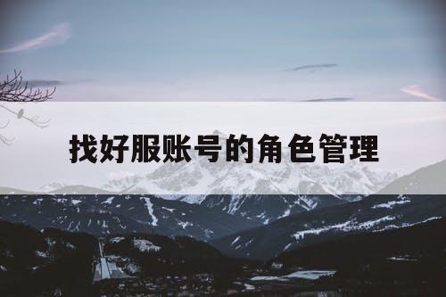 找好服账号的角色管理
