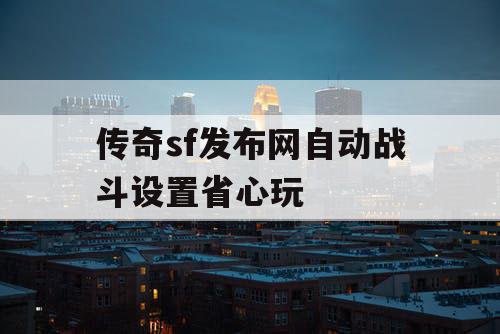 传奇sf发布网自动战斗设置省心玩