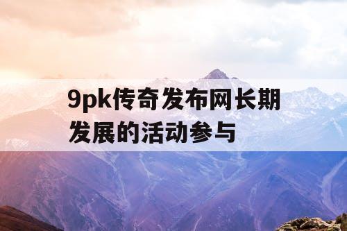 9pk传奇发布网长期发展的活动参与