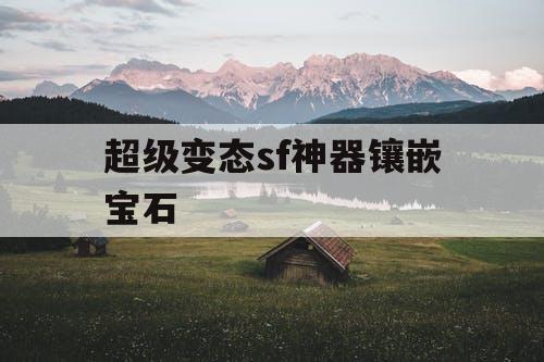 超级变态sf神器镶嵌宝石