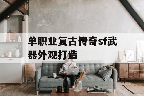 单职业复古传奇sf武器外观打造