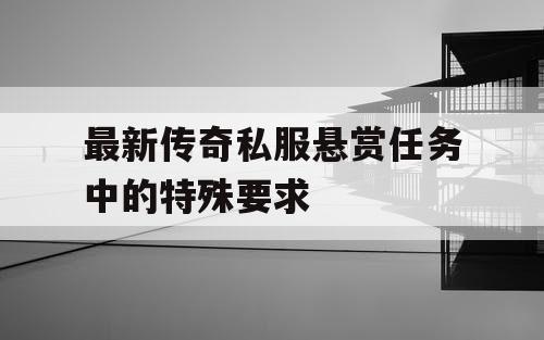 最新传奇私服悬赏任务中的特殊要求