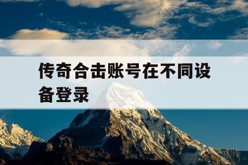 传奇合击账号在不同设备登录