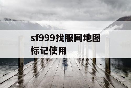 sf999找服网地图标记使用