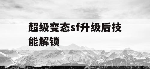 超级变态sf升级后技能解锁