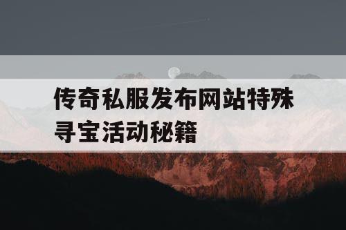 传奇私服发布网站特殊寻宝活动秘籍